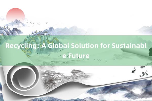 Recycling: A Global Solution for Sustainable Future