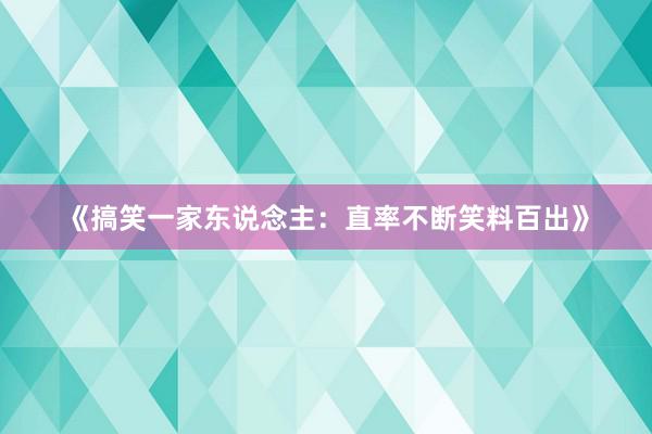 《搞笑一家东说念主：直率不断笑料百出》